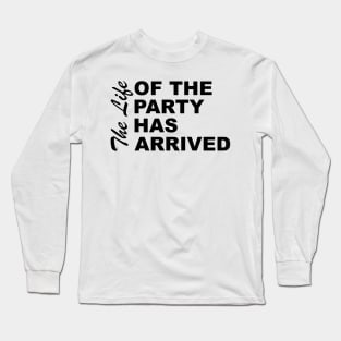 The Life Of The Party Has Arrived Sayings Sarcasm Humor Quotes Long Sleeve T-Shirt